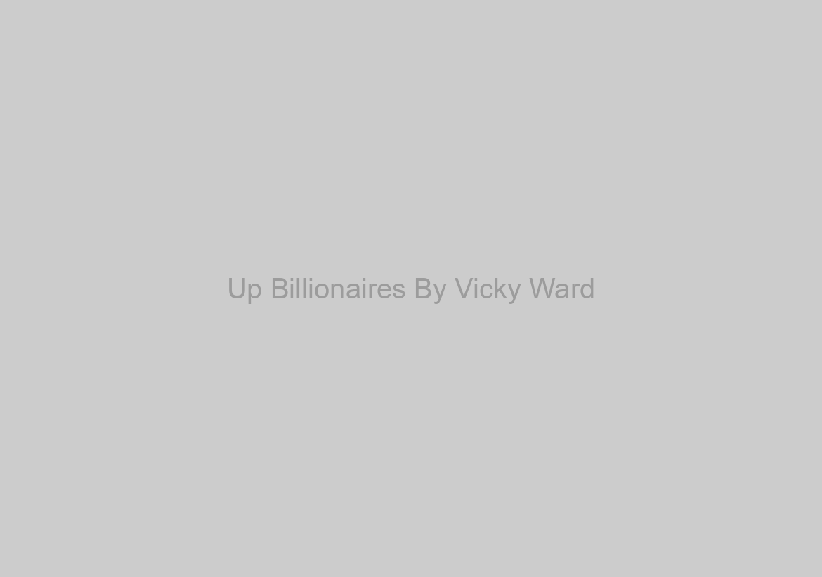 Up Billionaires By Vicky Ward